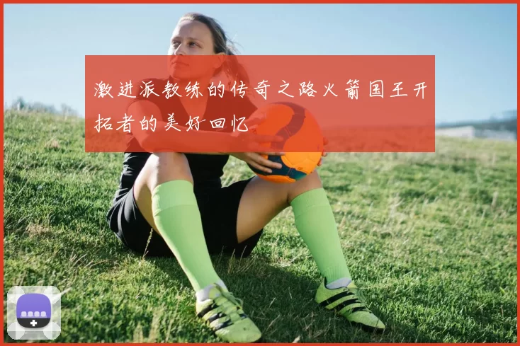 激进派教练的传奇之路火箭国王开拓者的美好回忆